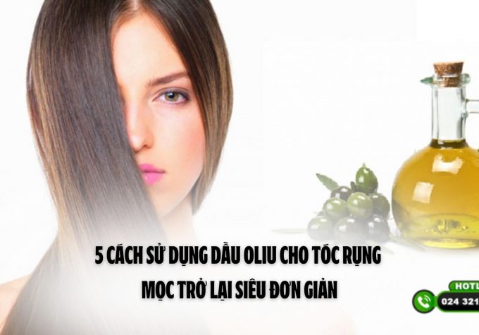 5 Cách sử dụng dầu oliu cho tóc rụng mọc trở lại siêu đơn giản