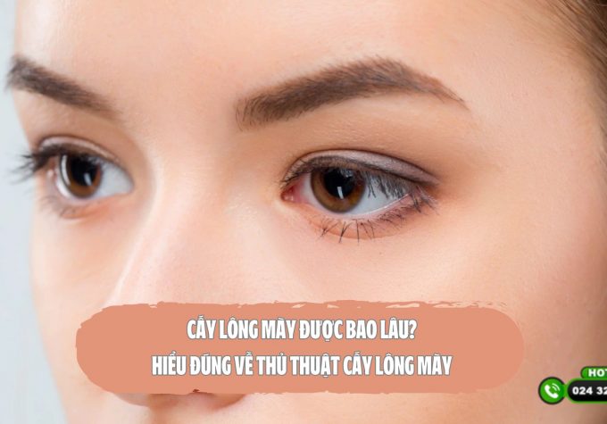 Cấy lông mày được bao lâu? Hiểu đúng về thủ thuật cấy lông mày 