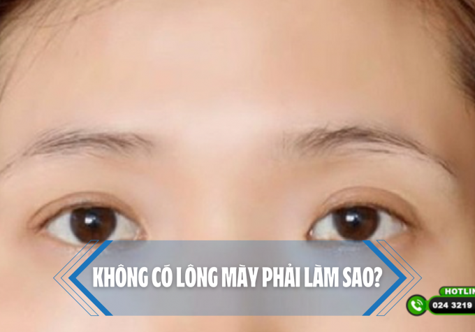 Không có lông mày phải làm sao? Cách cải thiện lông mày nhanh chóng và hiệu quả nhất