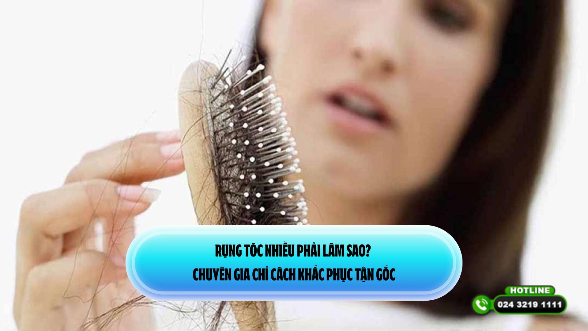 Rụng tóc nhiều phải làm sao? Chuyên gia chỉ cách khắc phục tận gốc
