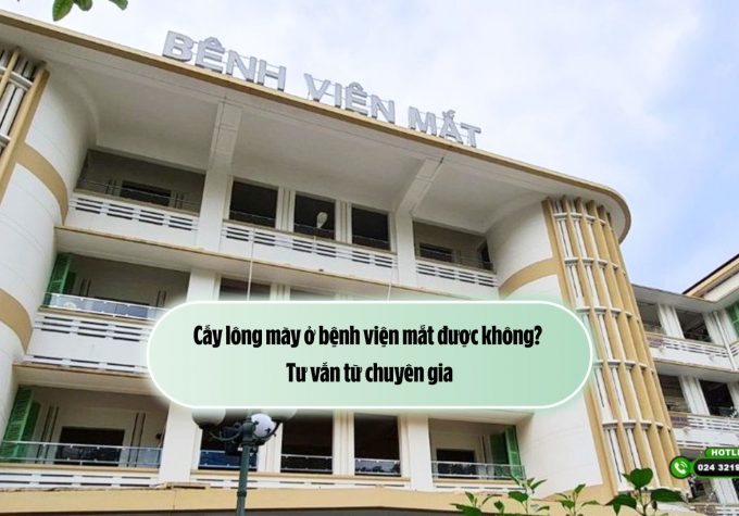 Cấy lông mày ở bệnh viện mắt được không? Tư vấn từ chuyên gia