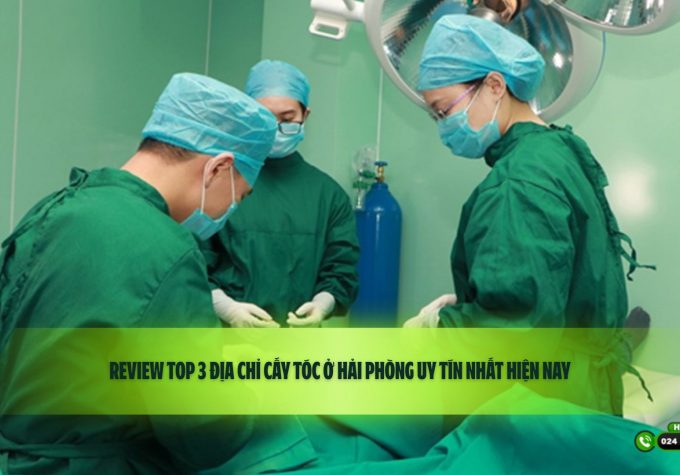 Review top 3 địa chỉ cấy tóc ở Hải Phòng uy tín nhất hiện nay