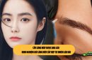 Cấy lông mày được bao lâu – Kinh nghiệm giữ lông mày cấy đẹp tự nhiên lâu dài