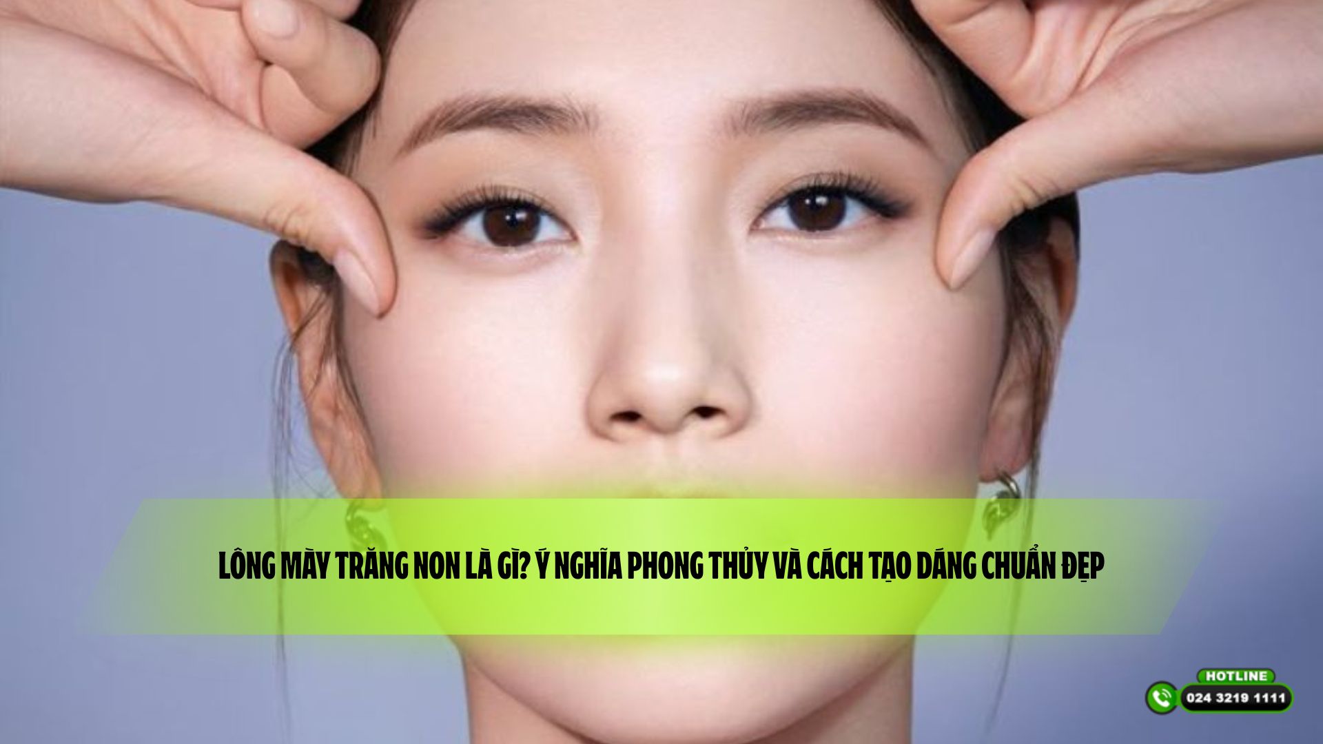 Lông mày trăng non là gì? Ý nghĩa phong thủy và cách tạo dáng chuẩn đẹp