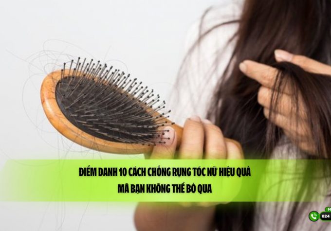 Điểm danh 10 cách chống rụng tóc nữ hiệu quả mà bạn không thể bỏ qua 