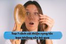 Top 7 cách cải thiện rụng tóc bạn không nên bỏ qua