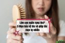 Làm sao ngăn rụng tóc? 5 Mẹo bảo vệ tóc và giúp tóc mọc tự nhiên