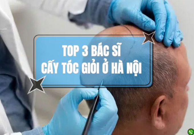 Top 3 bác sĩ cấy tóc giỏi Hà Nội được khách hàng tin chọn
