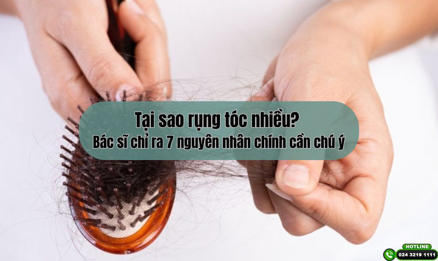 Tại sao rụng tóc nhiều? Bác sĩ chỉ ra 7 nguyên nhân chính cần chú ý