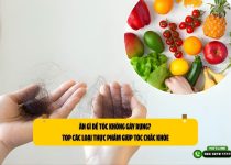 Ăn gì để tóc không gãy rụng? Top các loại thực phẩm giúp tóc chắc khỏe