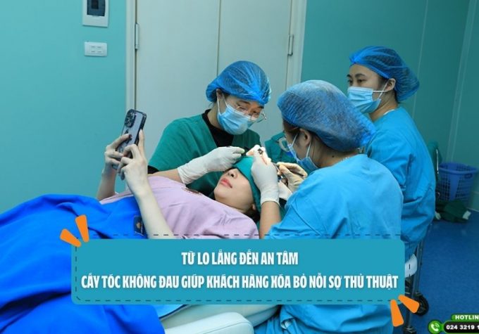 Từ lo lắng đến an tâm: Cấy tóc không đau giúp khách hàng xóa bỏ nỗi sợ thủ thuật