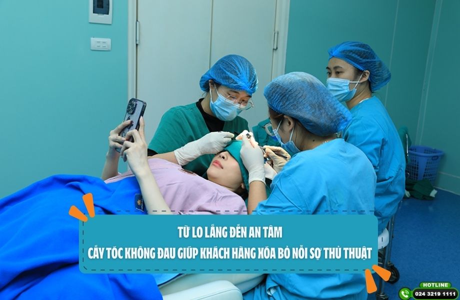 Từ lo lắng đến an tâm: Cấy tóc không đau giúp khách hàng xóa bỏ nỗi sợ thủ thuật