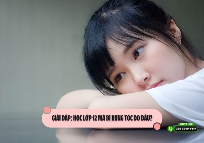 Giải đáp: Học lớp 12 mà bị rụng tóc do đâu?