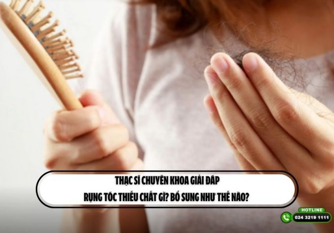 Thạc sĩ chuyên khoa giải đáp: rụng tóc thiếu chất gì? Bổ sung như thế nào? 