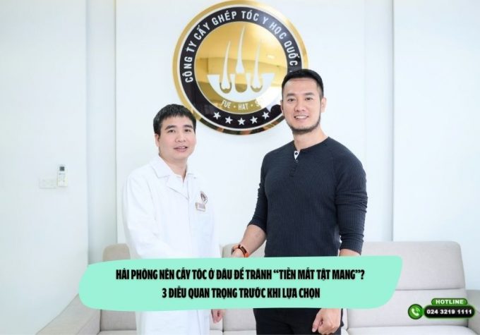 Hải Phòng nên cấy tóc ở đâu để tránh “tiền mất tật mang”? 3 điều quan trọng trước khi lựa chọn