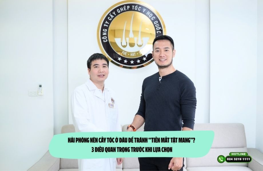 Hải Phòng nên cấy tóc ở đâu để tránh “tiền mất tật mang”? 3 điều quan trọng trước khi lựa chọn