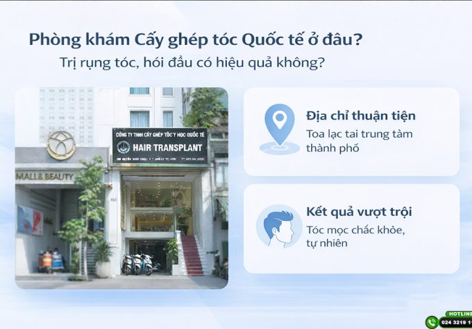 Phòng khám Cấy ghép tóc Quốc tế ở đâu? Trị rụng tóc, hói đầu có hiệu quả không?