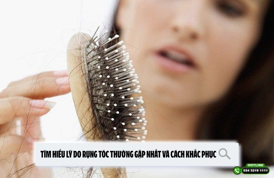 Tìm hiểu lý do rụng tóc thường gặp nhất và cách khắc phục