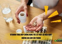 Vitamin tổng hợp chống rụng tóc có thực sự hiệu quả? Những sai lầm cần tránh