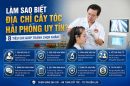 Làm sao biết địa chỉ cấy tóc Hải Phòng uy tín? 8 tiêu chí giúp tránh chọn nhầm