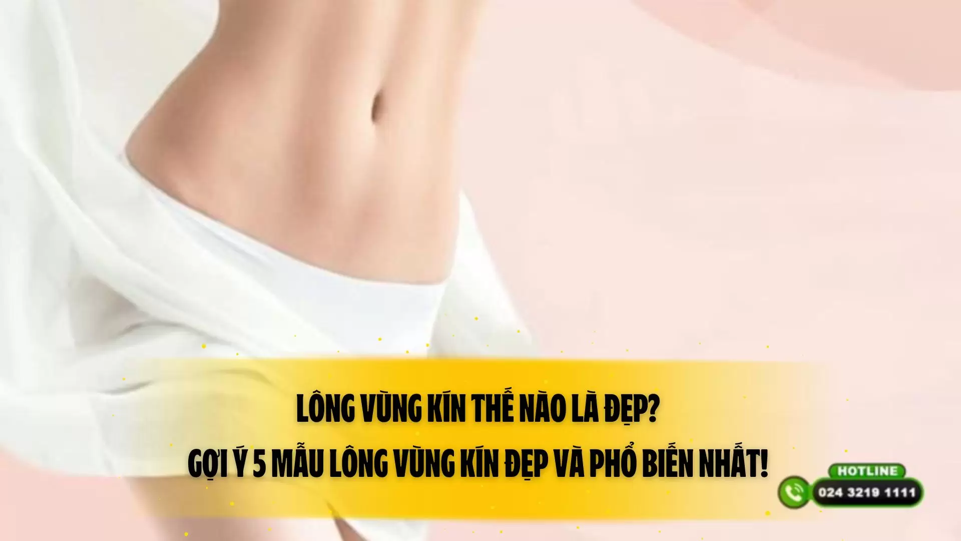 Lông vùng kín thế nào là đẹp? Gợi ý 5 mẫu lông vùng kín đẹp và phổ biến nhất! 