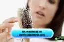 Rụng tóc nhiều phải làm sao? Chuyên gia chỉ cách khắc phục tận gốc